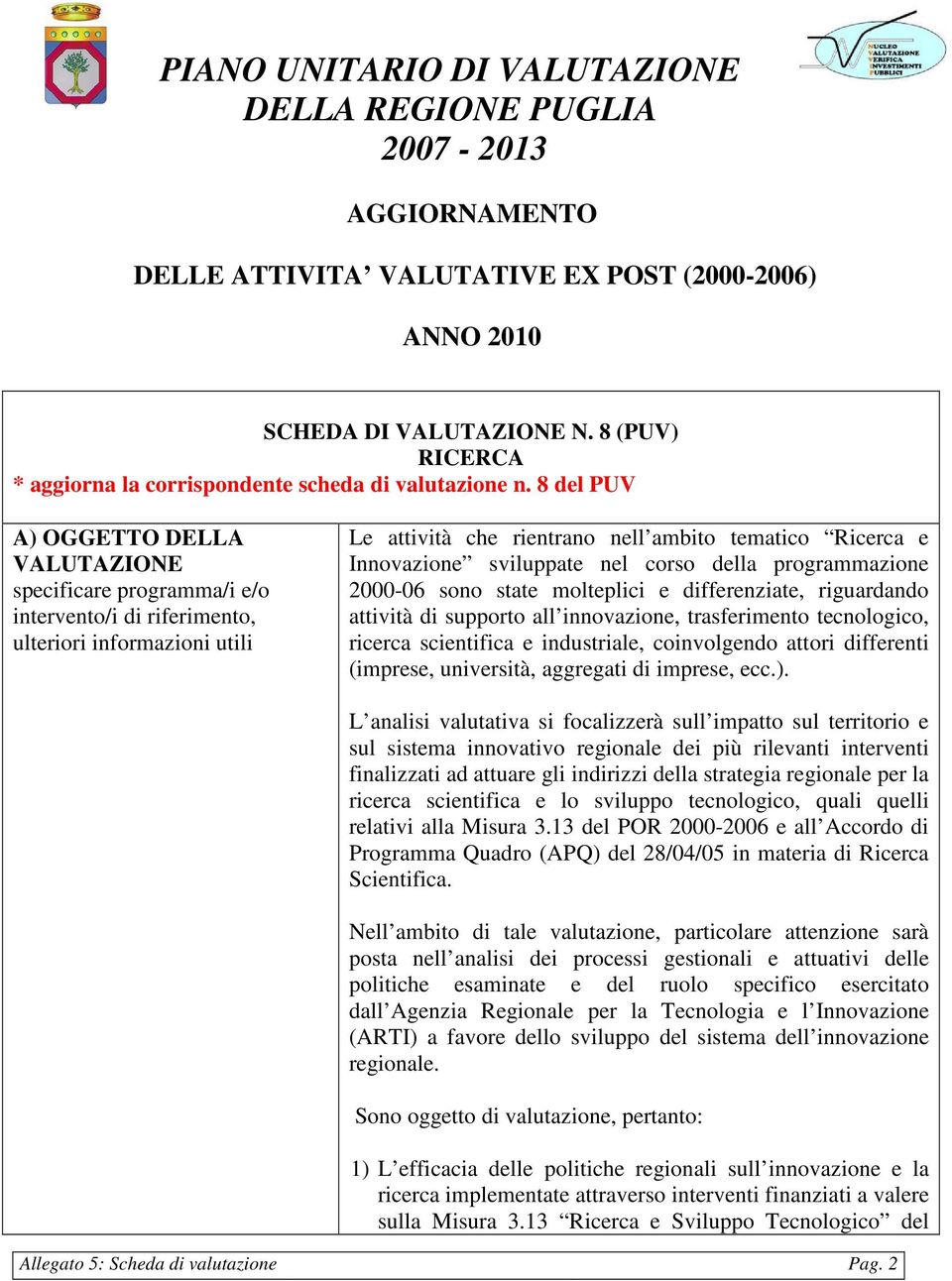 8 del PUV A) OGGETTO DELLA VALUTAZIONE specificare programma/i e/o intervento/i di riferimento, ulteriori informazioni utili Le attività che rientrano nell ambito tematico Ricerca e Innovazione