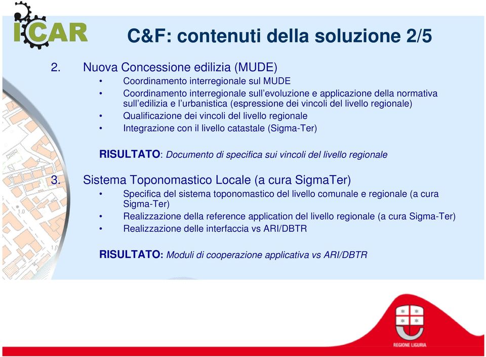 (espressione dei vincoli del livello regionale) Qualificazione dei vincoli del livello regionale Integrazione con il livello catastale (Sigma-Ter) RISULTATO: Documento di specifica sui