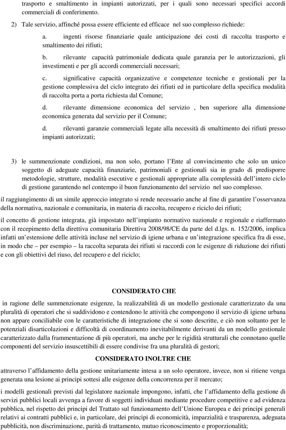 ingenti risorse finanziarie quale anticipazione dei costi di raccolta trasporto e smaltimento dei rifiuti; b.