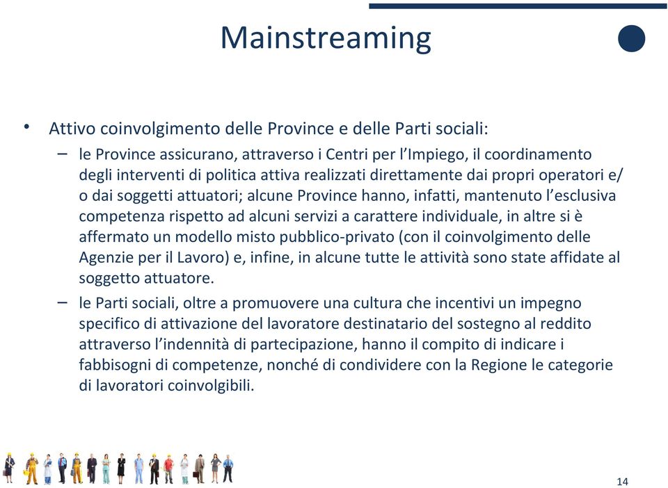 affermato un modello misto pubblico-privato (con il coinvolgimento delle Agenzie per il Lavoro) e, infine, in alcune tutte le attività sono state affidate al soggetto attuatore.