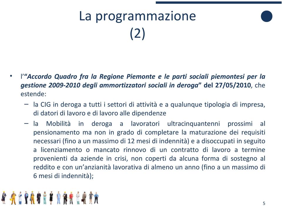 pensionamento ma non in grado di completare la maturazione dei requisiti necessari (fino a un massimo di 12 mesi di indennità) e a disoccupati in seguito a licenziamento o mancato rinnovo di un