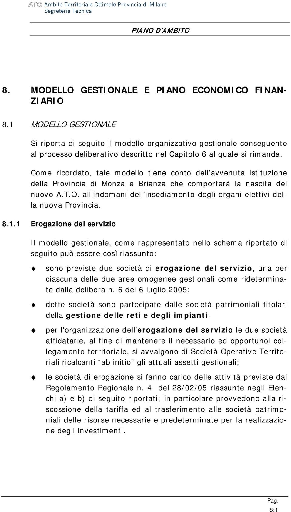 Come ricordato, tale modello tiene conto dell avvenuta istituzione della Provincia di Monza e Brianza che comporterà la nascita del nuovo A.T.O.