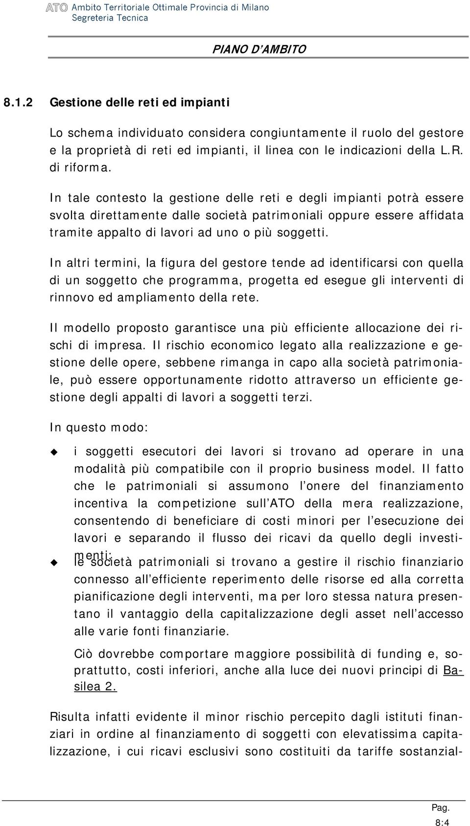 In altri termini, la figura del gestore tende ad identificarsi con quella di un soggetto che programma, progetta ed esegue gli interventi di rinnovo ed ampliamento della rete.