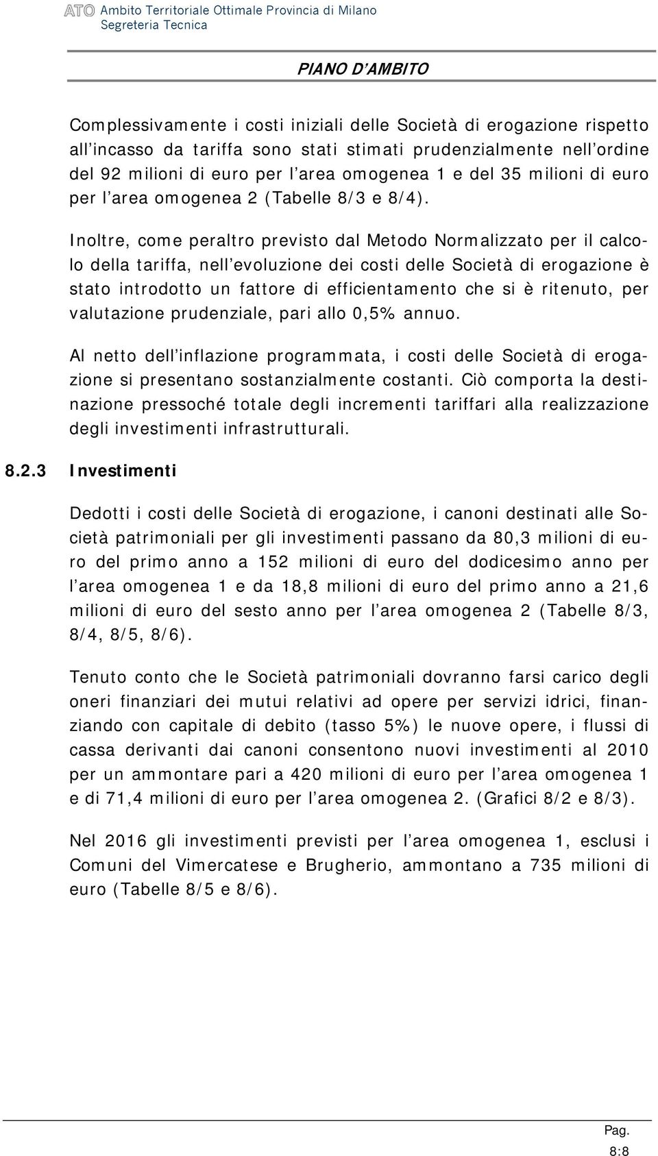 Inoltre, come peraltro previsto dal Metodo Normalizzato per il calcolo della tariffa, nell evoluzione dei costi delle Società di erogazione è stato introdotto un fattore di efficientamento che si è