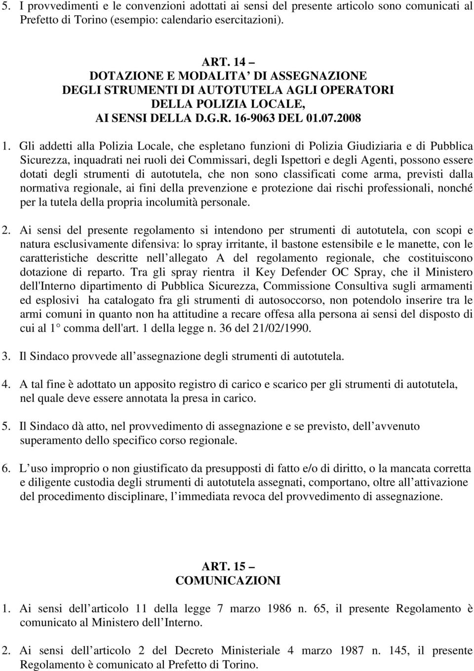 Gli addetti alla Polizia Locale, che espletano funzioni di Polizia Giudiziaria e di Pubblica Sicurezza, inquadrati nei ruoli dei Commissari, degli Ispettori e degli Agenti, possono essere dotati