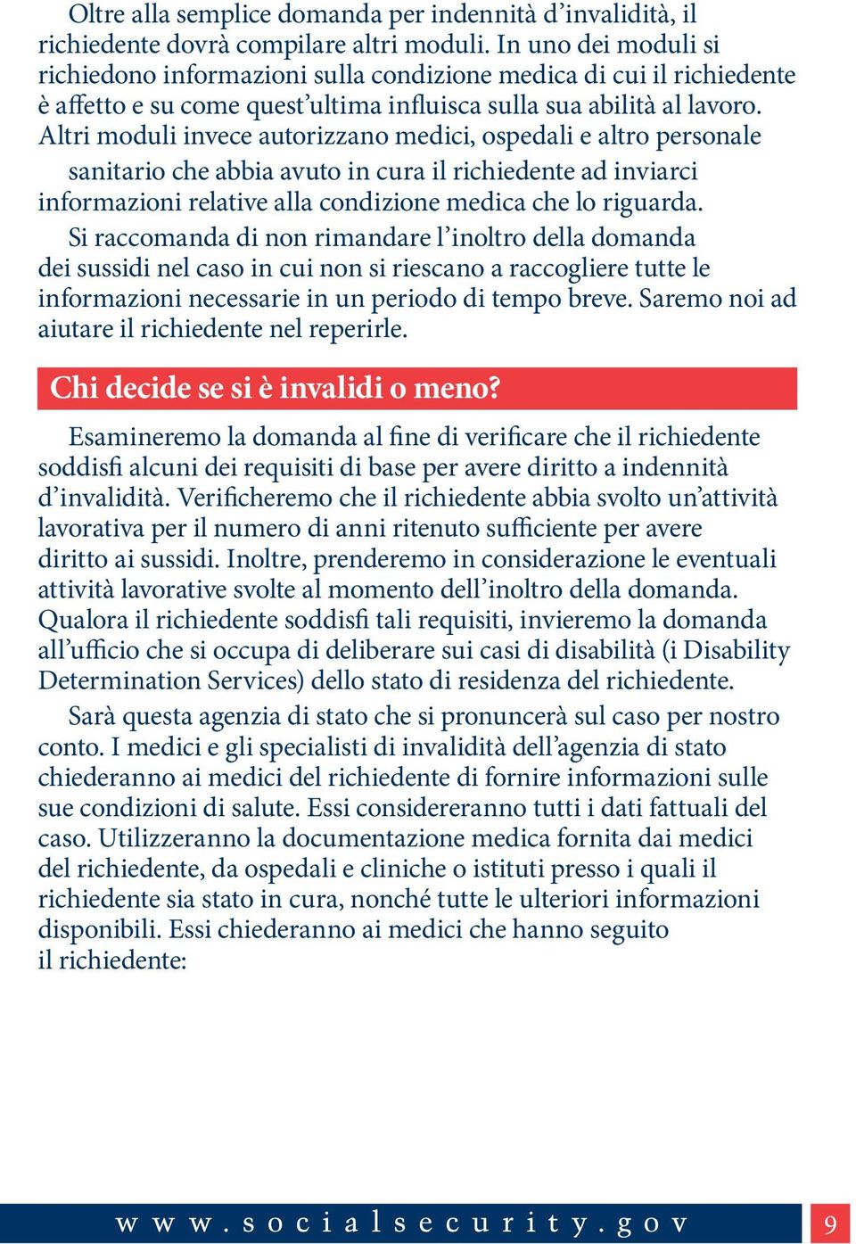 Altri moduli invece autorizzano medici, ospedali e altro personale sanitario che abbia avuto in cura il richiedente ad inviarci informazioni relative alla condizione medica che lo riguarda.