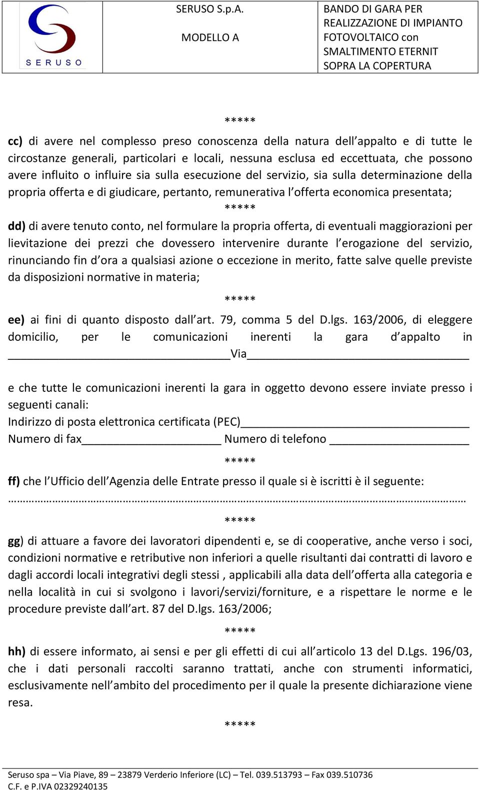 propria offerta, di eventuali maggiorazioni per lievitazione dei prezzi che dovessero intervenire durante l erogazione del servizio, rinunciando fin d ora a qualsiasi azione o eccezione in merito,