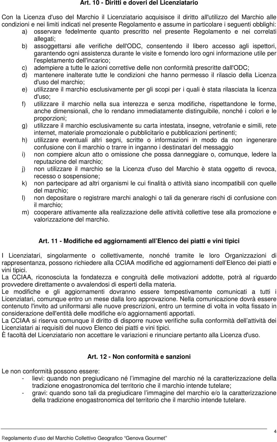 consentendo il libero accesso agli ispettori, garantendo ogni assistenza durante le visite e fornendo loro ogni informazione utile per l'espletamento dell'incarico; c) adempiere a tutte le azioni