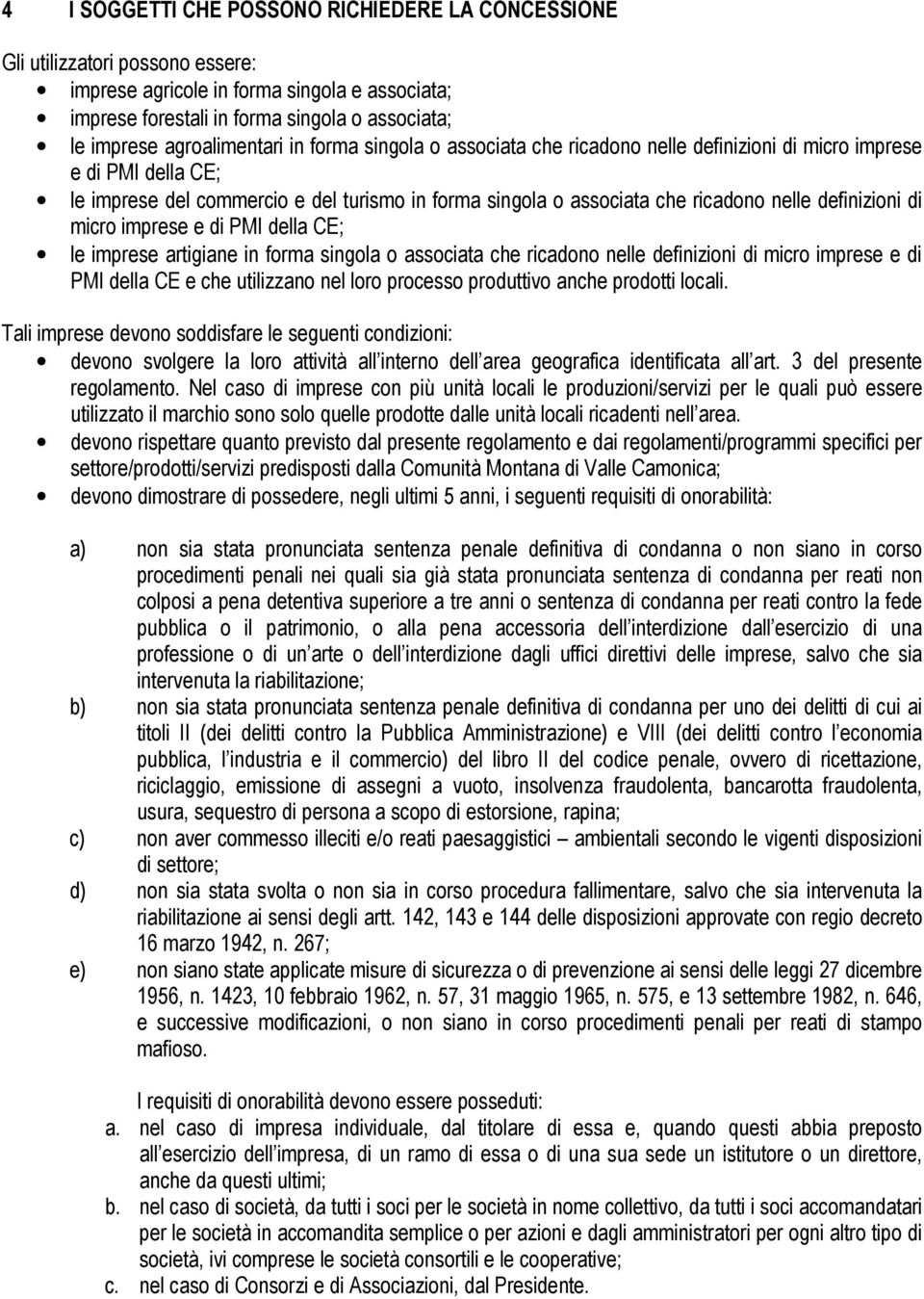 definizioni di micro imprese e di PMI della CE; le imprese artigiane in forma singola o associata che ricadono nelle definizioni di micro imprese e di PMI della CE e che utilizzano nel loro processo