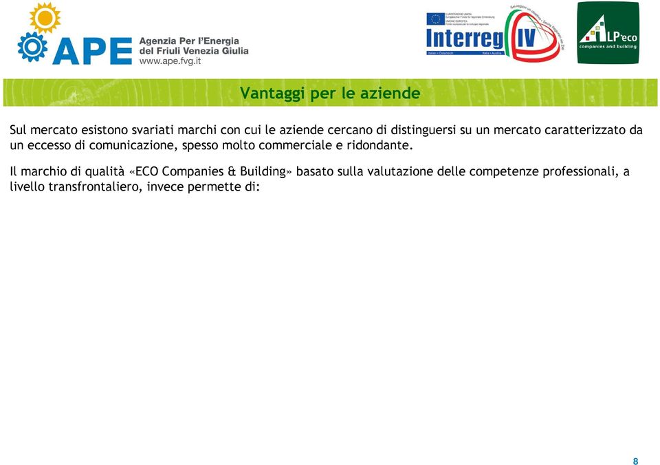 Il marchio di qualità «ECO Companies & Building» basato sulla valutazione delle competenze professionali, a livello transfrontaliero, invece permette di: confrontare e valorizzare le proprie