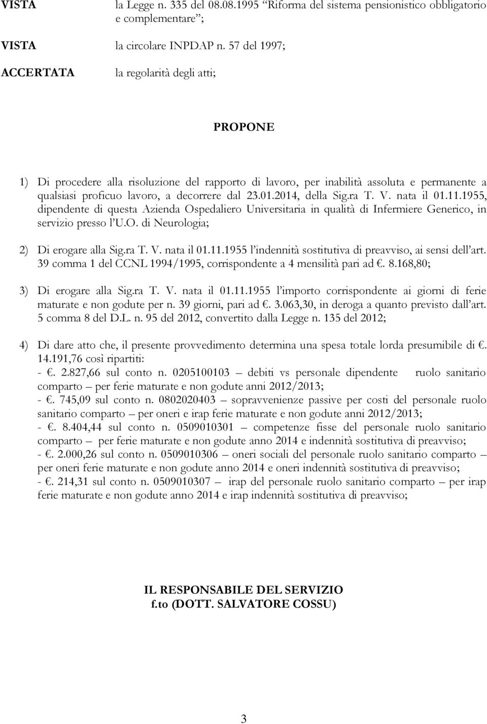 01.2014, della Sig.ra T. V. nata il 01.11.1955, dipendente di questa Azienda Ospedaliero Universitaria in qualità di Infermiere Generico, in servizio presso l U.O. di Neurologia; 2) Di erogare alla Sig.