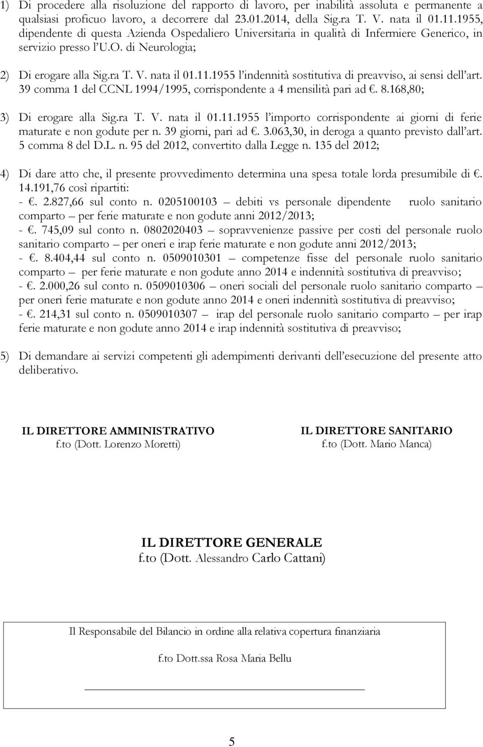 1955 l indennità sostitutiva di preavviso, ai sensi dell art. 39 comma 1 del CCNL 1994/1995, corrispondente a 4 mensilità pari ad. 8.168,80; 3) Di erogare alla Sig.ra T. V. nata il 01.11.