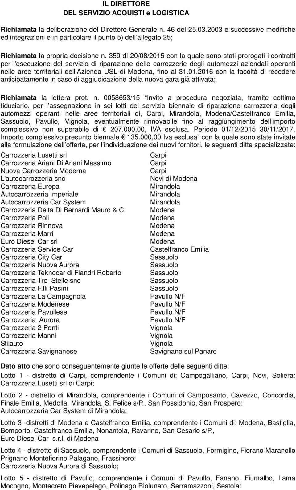 359 dl 20/08/2015 con la quale sono stati prorogati i contratti per l'esecuzione del servizio di riparazione delle carrozzerie degli automezzi aziendali operanti nelle aree territoriali dell'azienda