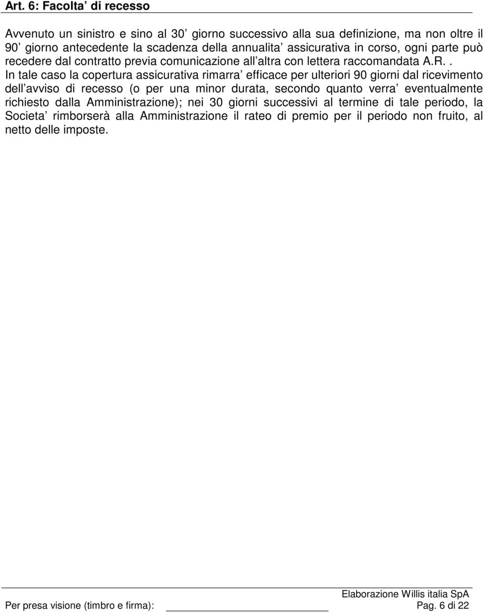 . In tale caso la copertura assicurativa rimarra efficace per ulteriori 90 giorni dal ricevimento dell avviso di recesso (o per una minor durata, secondo quanto verra