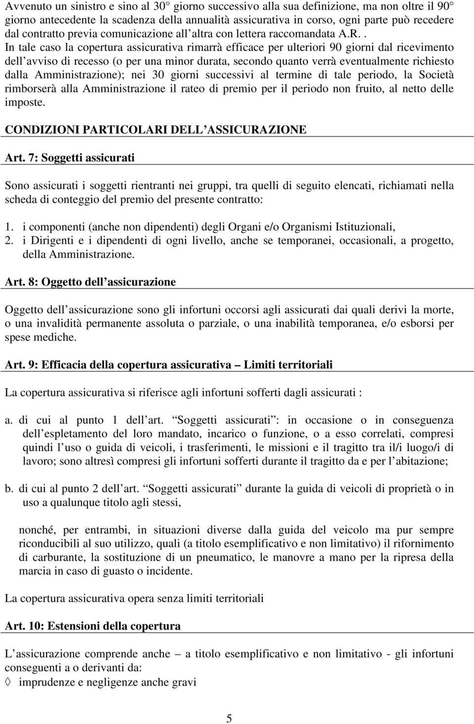 . In tale caso la copertura assicurativa rimarrà efficace per ulteriori 90 giorni dal ricevimento dell avviso di recesso (o per una minor durata, secondo quanto verrà eventualmente richiesto dalla