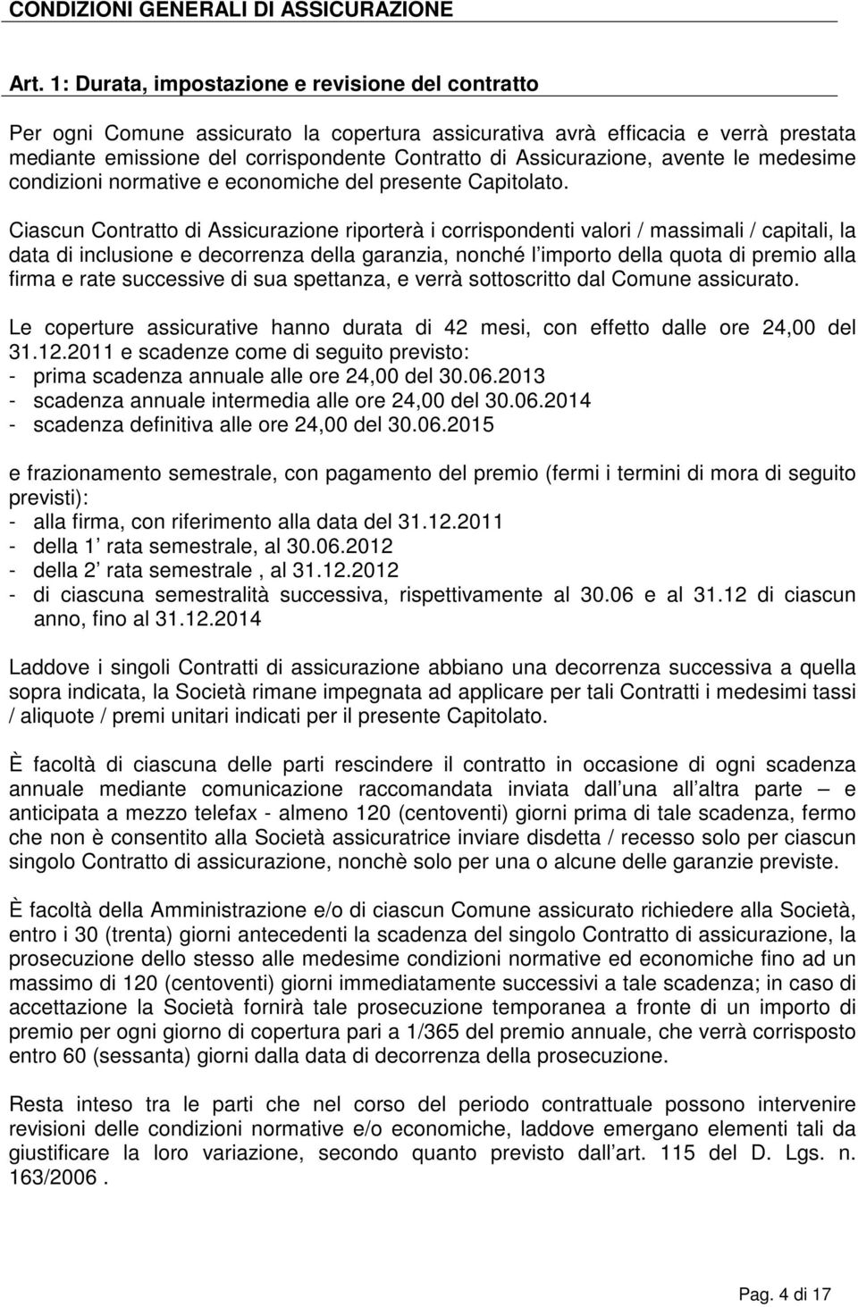 Assicurazione, avente le medesime condizioni normative e economiche del presente Capitolato.