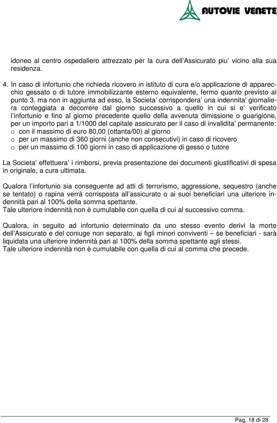 ma non in aggiunta ad esso, la Societa corrispondera una indennita giornaliera conteggiata a decorrere dal giorno successivo a quello in cui si e verificato l infortunio e fino al giorno precedente