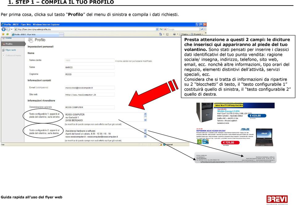 Sono stati pensati per inserire i classici dati identificativi del tuo punto vendita: ragione sociale/ insegna, indirizzo, telefono, sito web, email, ecc.