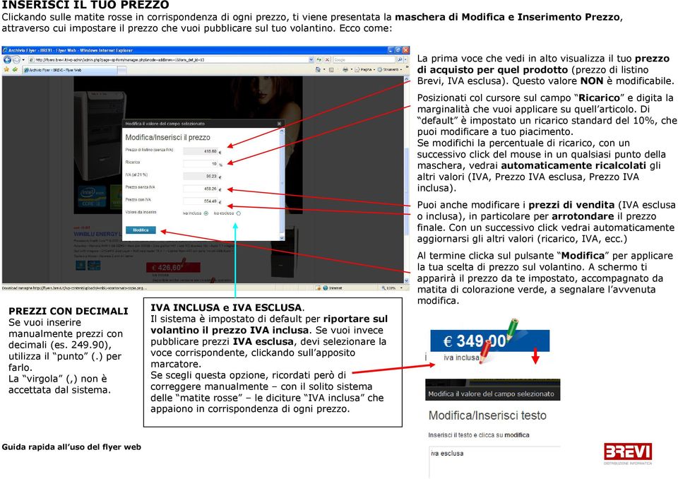 IVA INCLUSA e IVA ESCLUSA. Il sistema è impostato di default per riportare sul volantino il prezzo IVA inclusa.