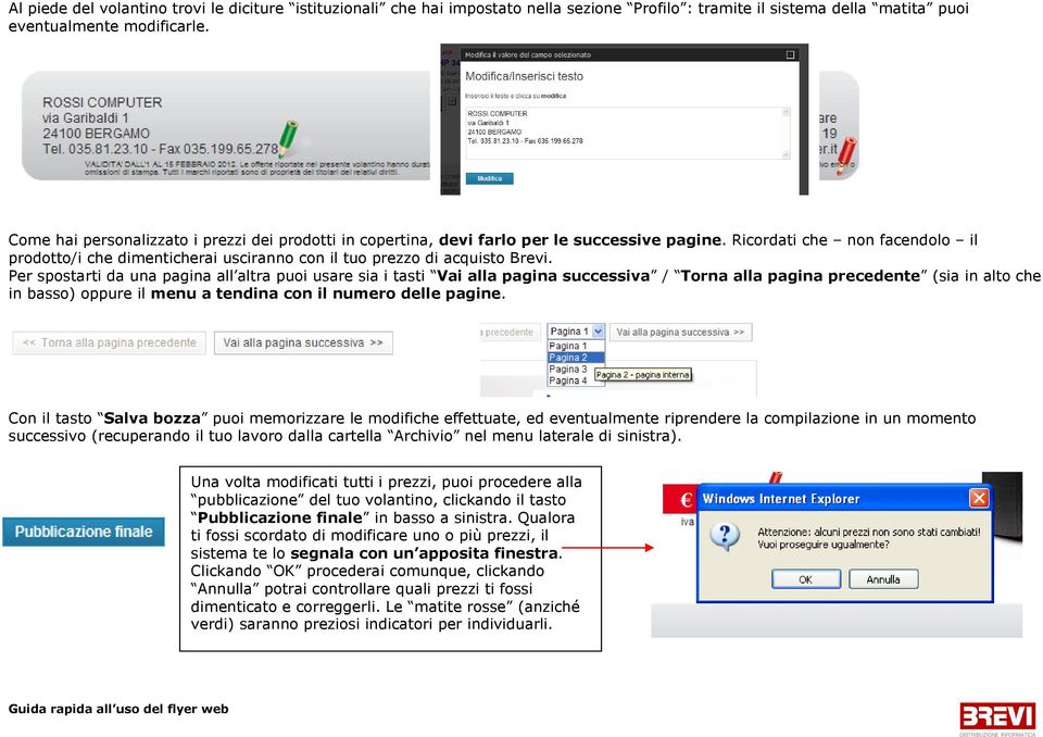 Ricordati che non facendolo il prodotto/i che dimenticherai usciranno con il tuo prezzo di acquisto Brevi.