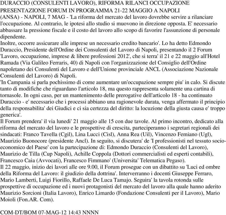 E' necessario abbassare la pressione fiscale e il costo del lavoro allo scopo di favorire l'assunzione di personale dipendente.