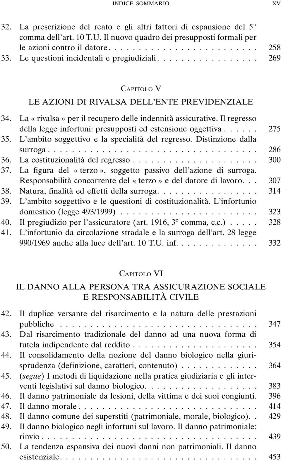 Il regresso della legge infortuni: presupposti ed estensione oggettiva...... 275 35. L ambito soggettivo e la specialità del regresso. Distinzione dalla surroga................................... 286 36.