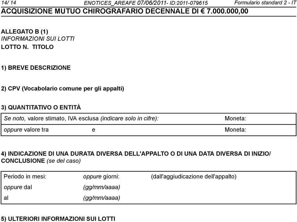 solo in cifre): Moneta: oppure valore tra e Moneta: 4) INDICAZIONE DI UNA DURATA DIVERSA DELL'APPALTO O DI UNA DATA DIVERSA DI INIZIO/