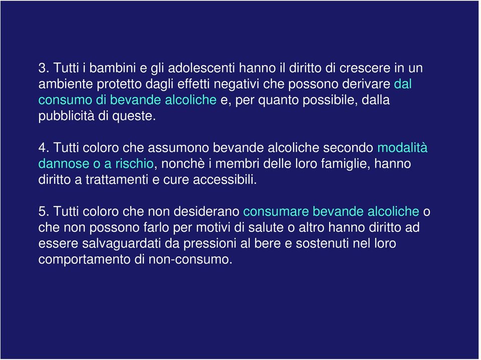 Tutti coloro che assumono bevande alcoliche secondo modalità dannose o a rischio, nonchè i membri delle loro famiglie, hanno diritto a trattamenti e cure