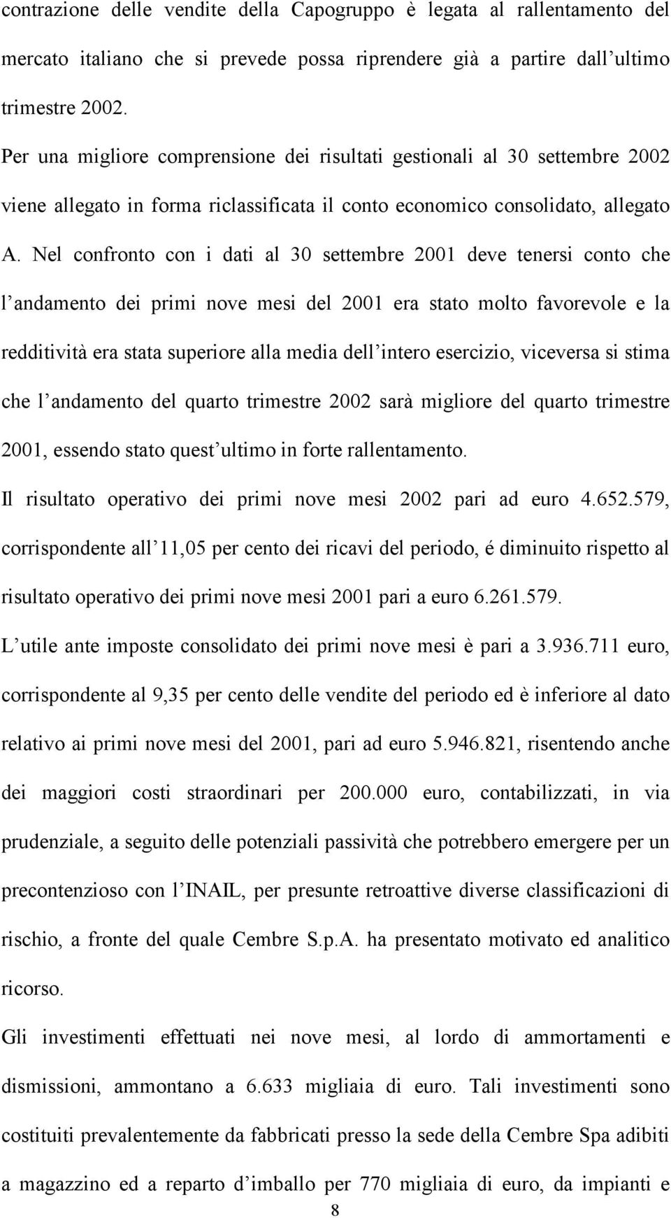 Nel confronto con i dati al 30 settembre 2001 deve tenersi conto che l andamento dei primi nove mesi del 2001 era stato molto favorevole e la redditività era stata superiore alla media dell intero