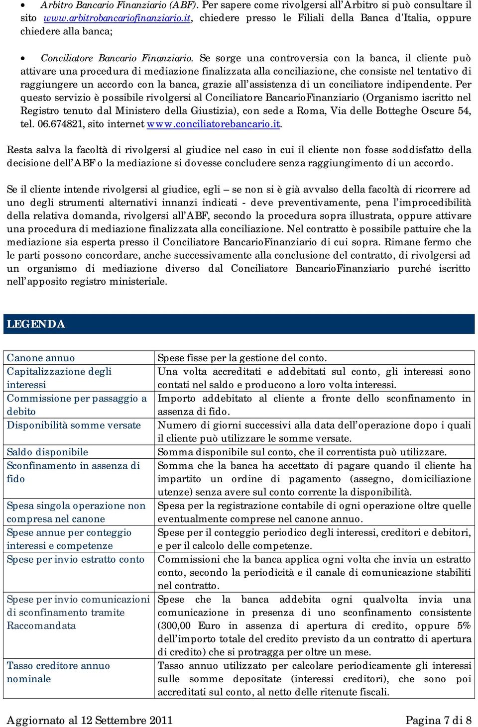 Se sorge una controversia con la banca, il cliente può attivare una procedura di mediazione finalizzata alla conciliazione, che consiste nel tentativo di raggiungere un accordo con la banca, grazie