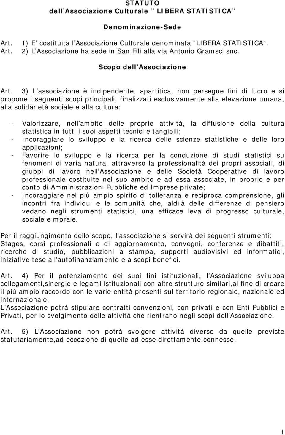 Scopo dell Associazione 3) L associazione è indipendente, apartitica, non persegue fini di lucro e si propone i seguenti scopi principali, finalizzati esclusivamente alla elevazione umana, alla