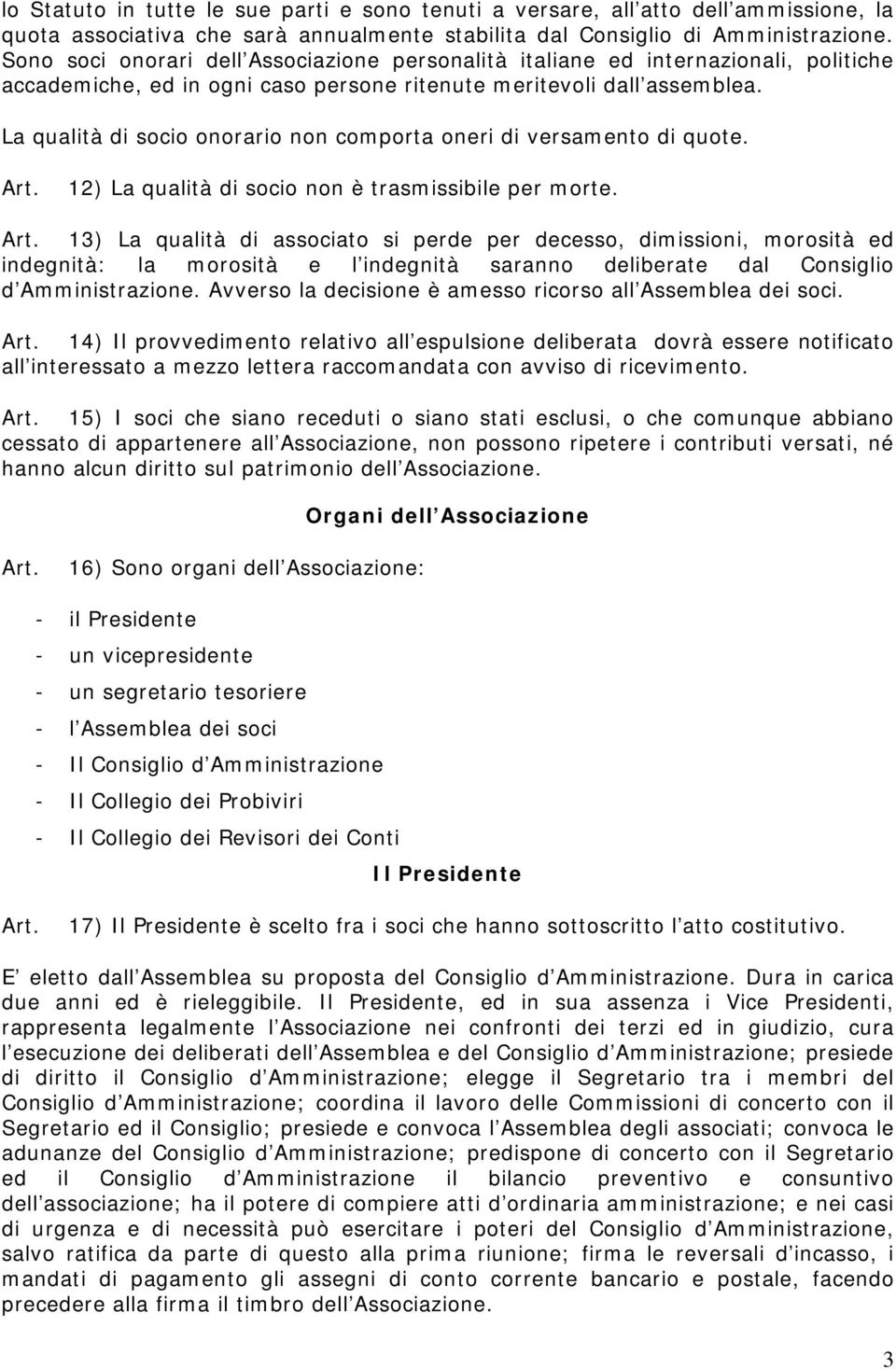 La qualità di socio onorario non comporta oneri di versamento di quote. 12) La qualità di socio non è trasmissibile per morte.