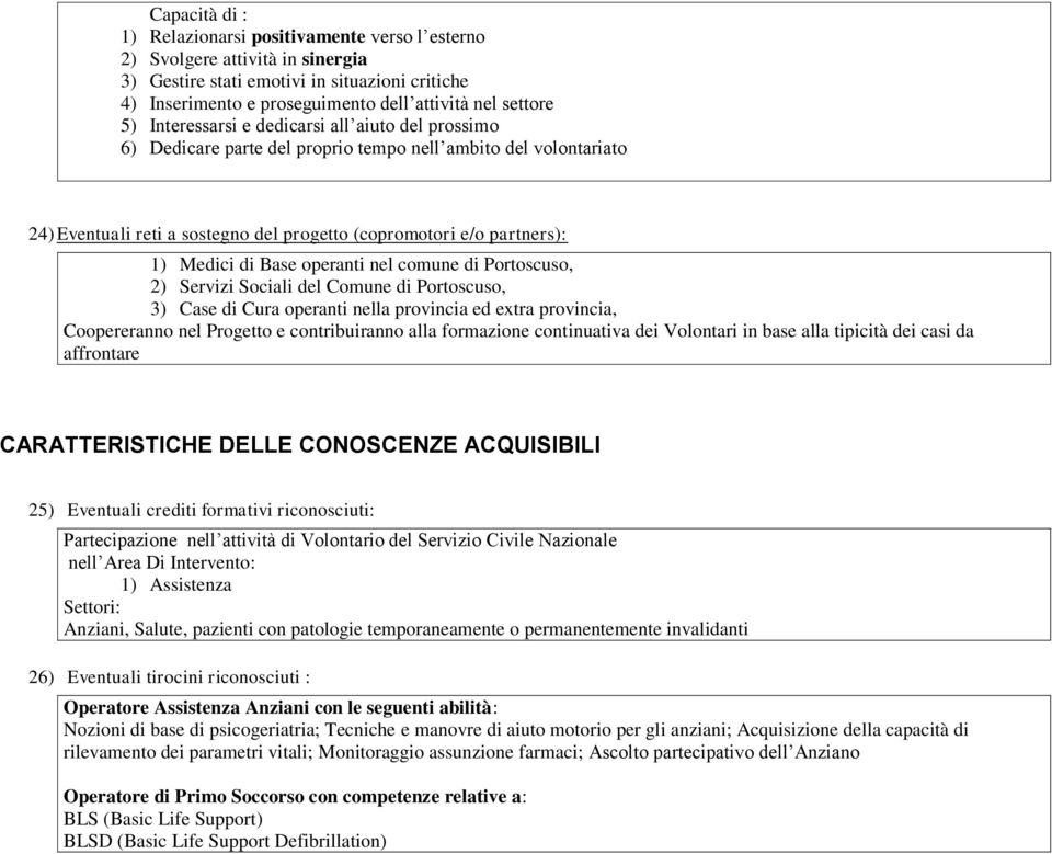 Base operanti nel comune di Portoscuso, 2) Servizi Sociali del Comune di Portoscuso, 3) Case di Cura operanti nella provincia ed extra provincia, Coopereranno nel Progetto e contribuiranno alla