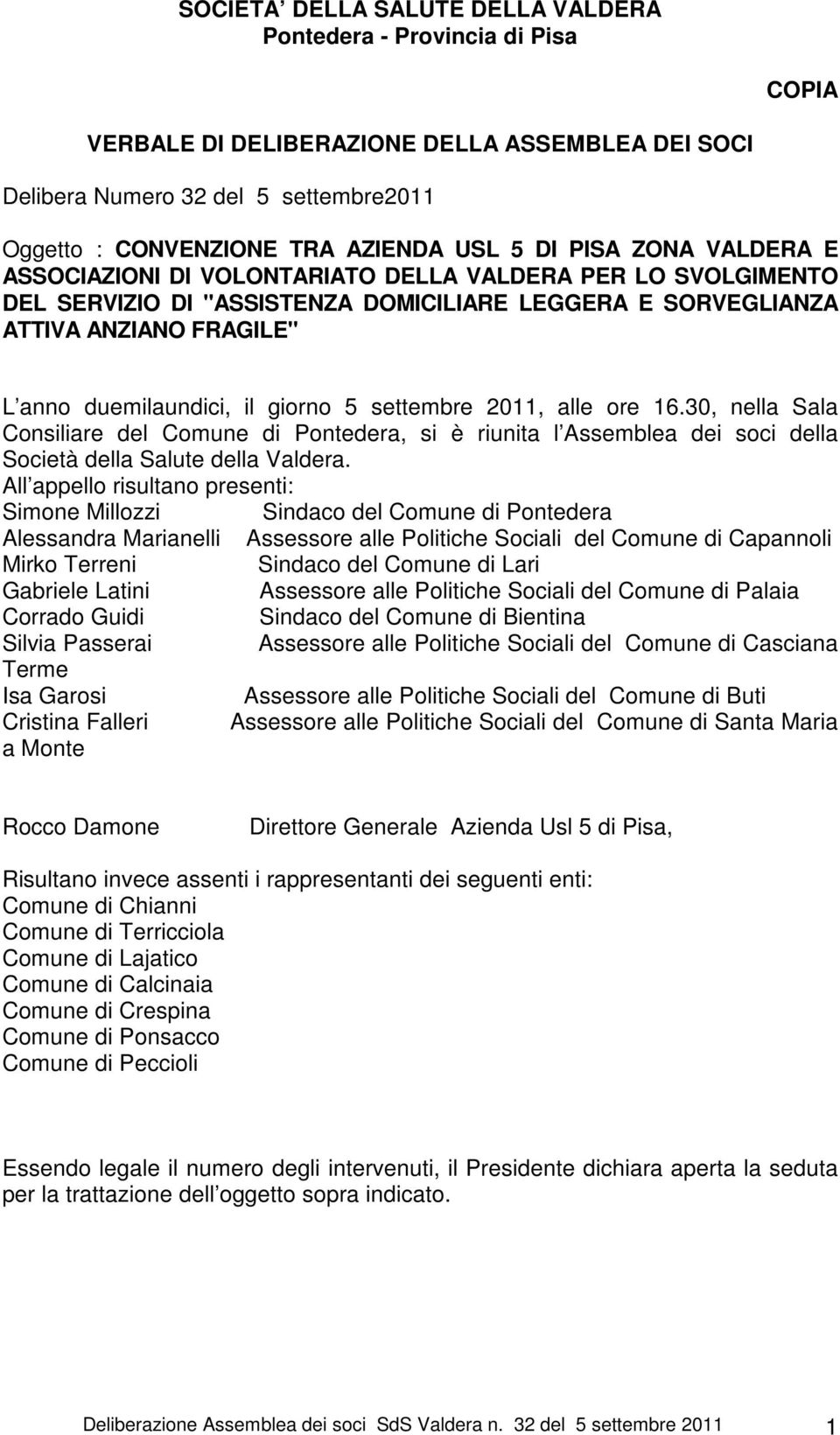 giorno 5 settembre 2011, alle ore 16.30, nella Sala Consiliare del Comune di Pontedera, si è riunita l Assemblea dei soci della Società della Salute della Valdera.