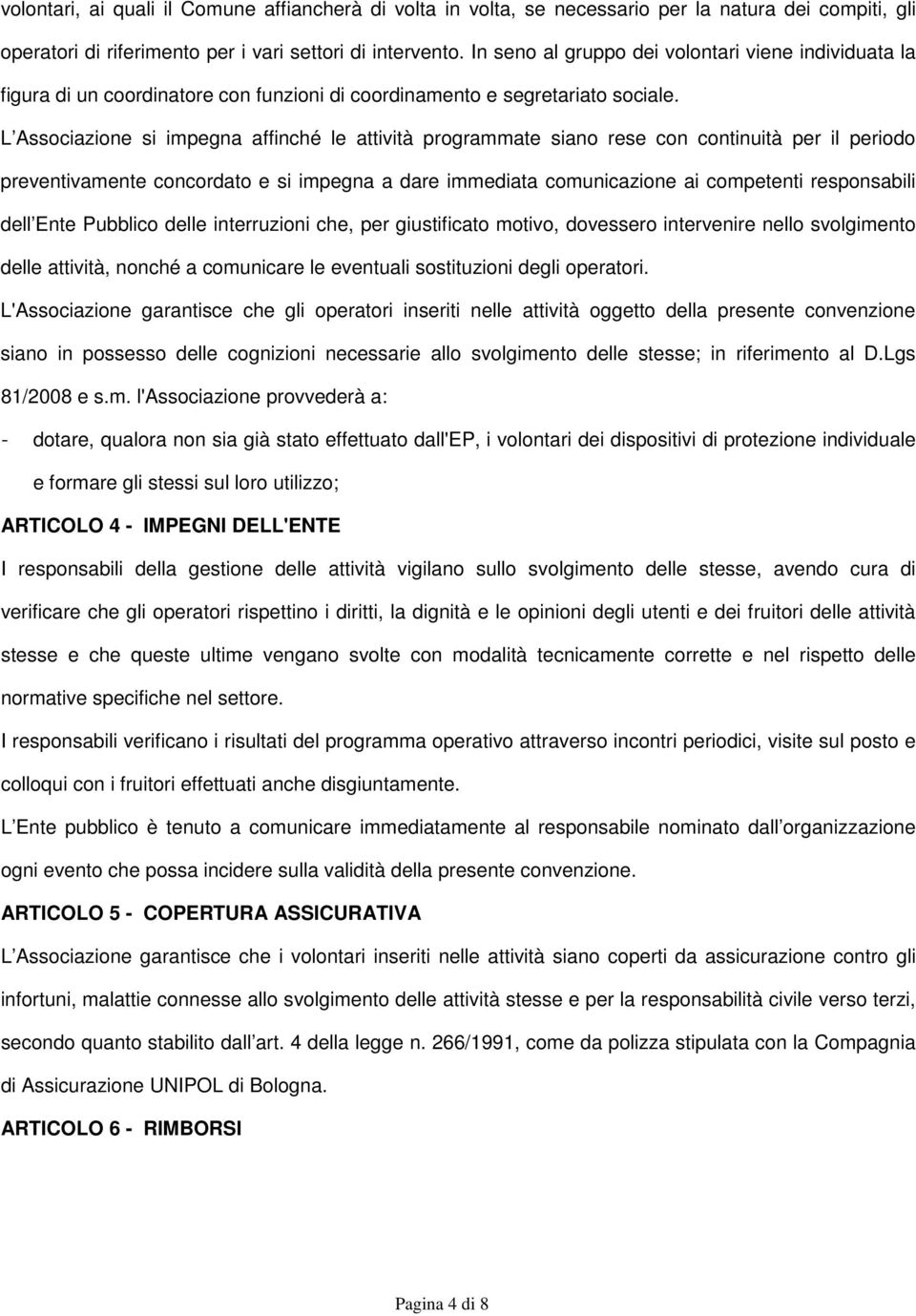 L Associazione si impegna affinché le attività programmate siano rese con continuità per il periodo preventivamente concordato e si impegna a dare immediata comunicazione ai competenti responsabili