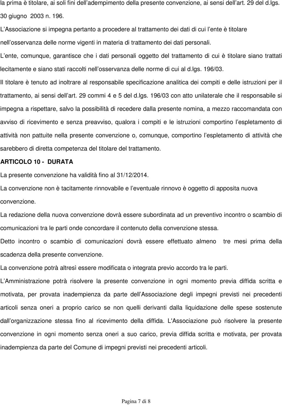 L ente, comunque, garantisce che i dati personali oggetto del trattamento di cui è titolare siano trattati lecitamente e siano stati raccolti nell osservanza delle norme di cui al d.lgs. 196/03.