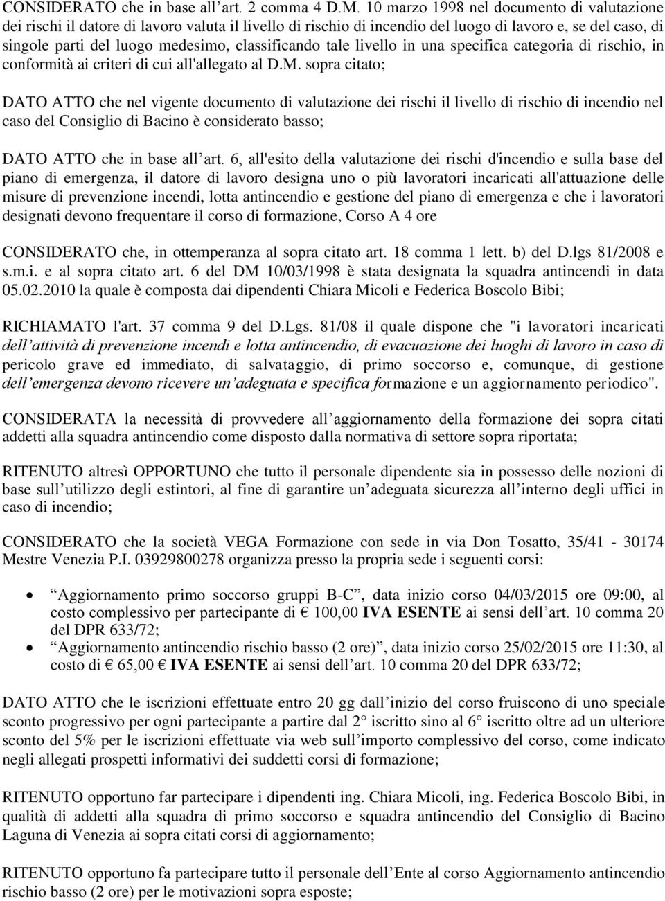 classificando tale livello in una specifica categoria di rischio, in conformità ai criteri di cui all'allegato al D.M.