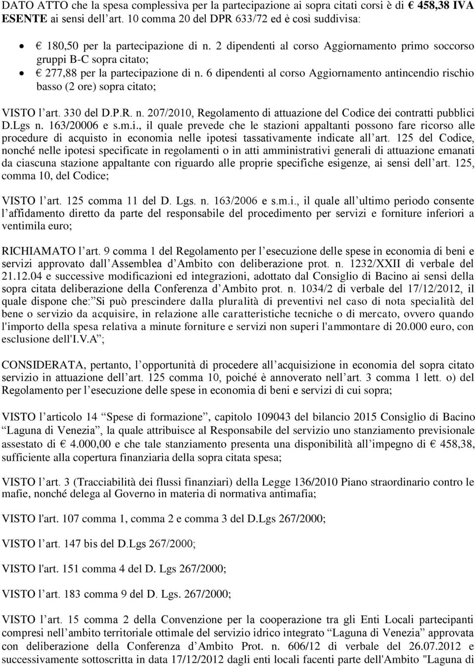 6 dipendenti al corso Aggiornamento antincendio rischio basso (2 ore) sopra citato; VISTO l art. 330 del D.P.R. n. 207/2010, Regolamento di attuazione del Codice dei contratti pubblici D.Lgs n.