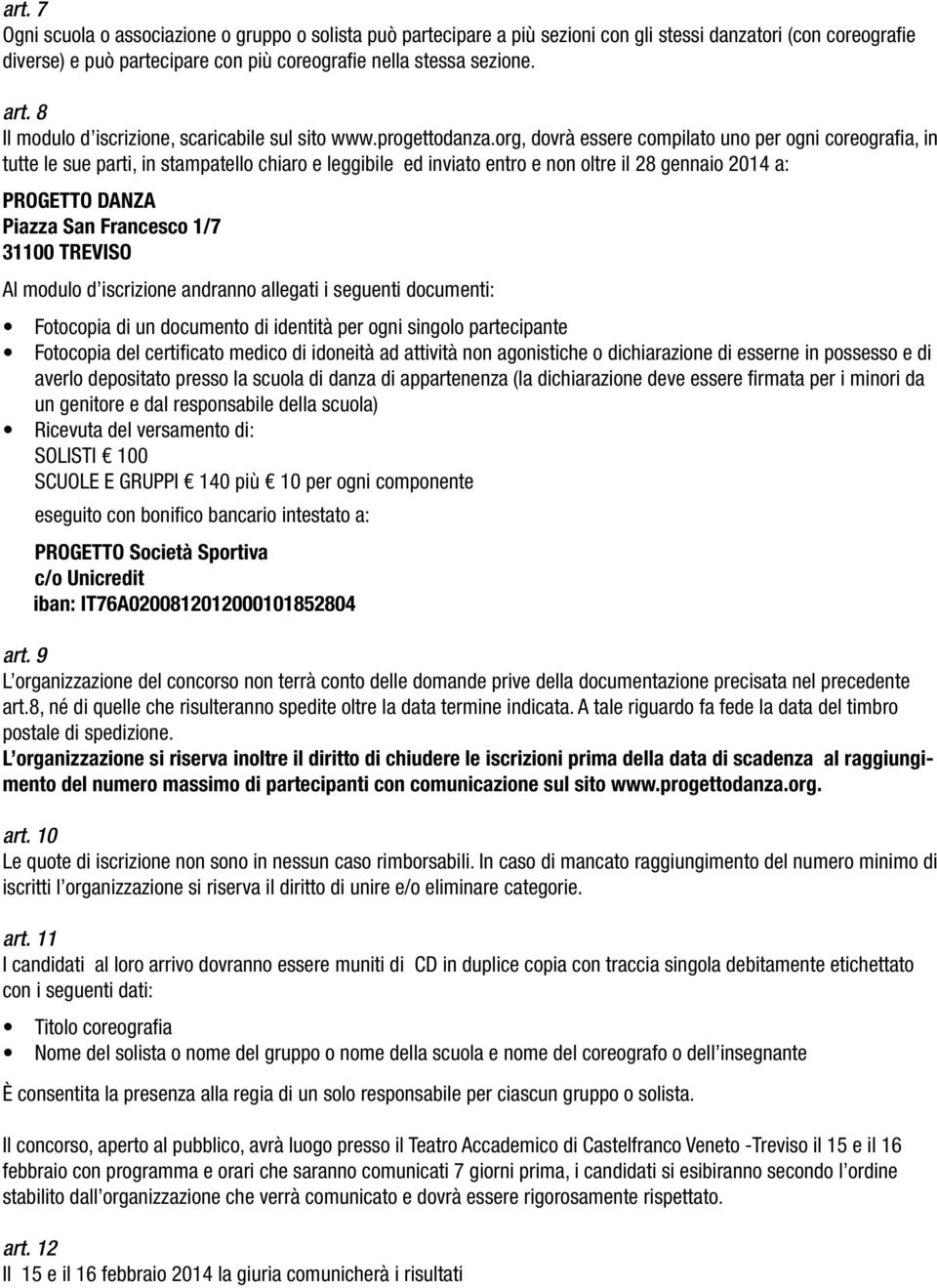 org, dovrà essere compilato uno per ogni coreografia, in tutte le sue parti, in stampatello chiaro e leggibile ed inviato entro e non oltre il 28 gennaio 2014 a: PROGETTO DANZA Piazza San Francesco