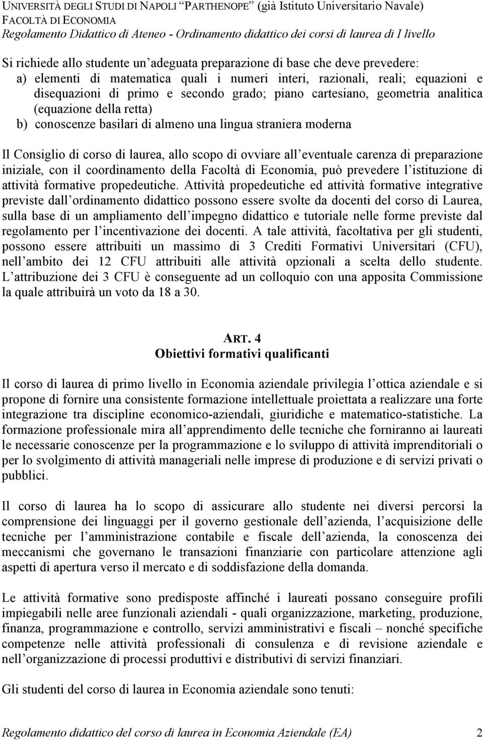 carenza di preparazione iniziale, con il coordinamento della Facoltà di Economia, può prevedere l istituzione di attività formative propedeutiche.