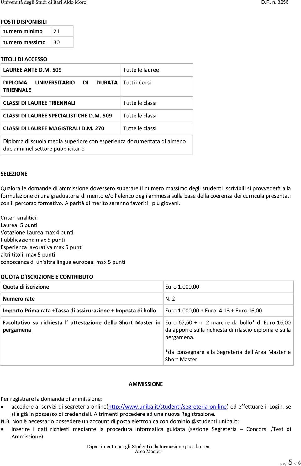 SELEZIONE Qualora le domande di ammissione dovessero superare il numero massimo degli studenti iscrivibili si provvederà alla formulazione di una graduatoria di merito e/o l elenco degli ammessi