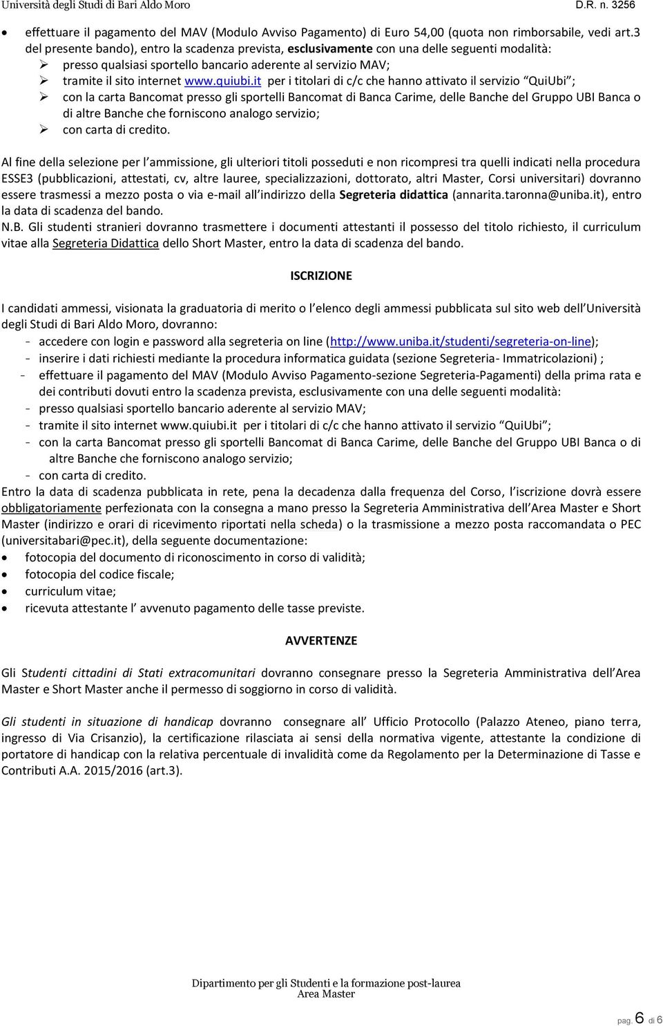 it per i titolari di c/c che hanno attivato il servizio QuiUbi ; con la carta Bancomat presso gli sportelli Bancomat di Banca Carime, delle Banche del Gruppo UBI Banca o di altre Banche che