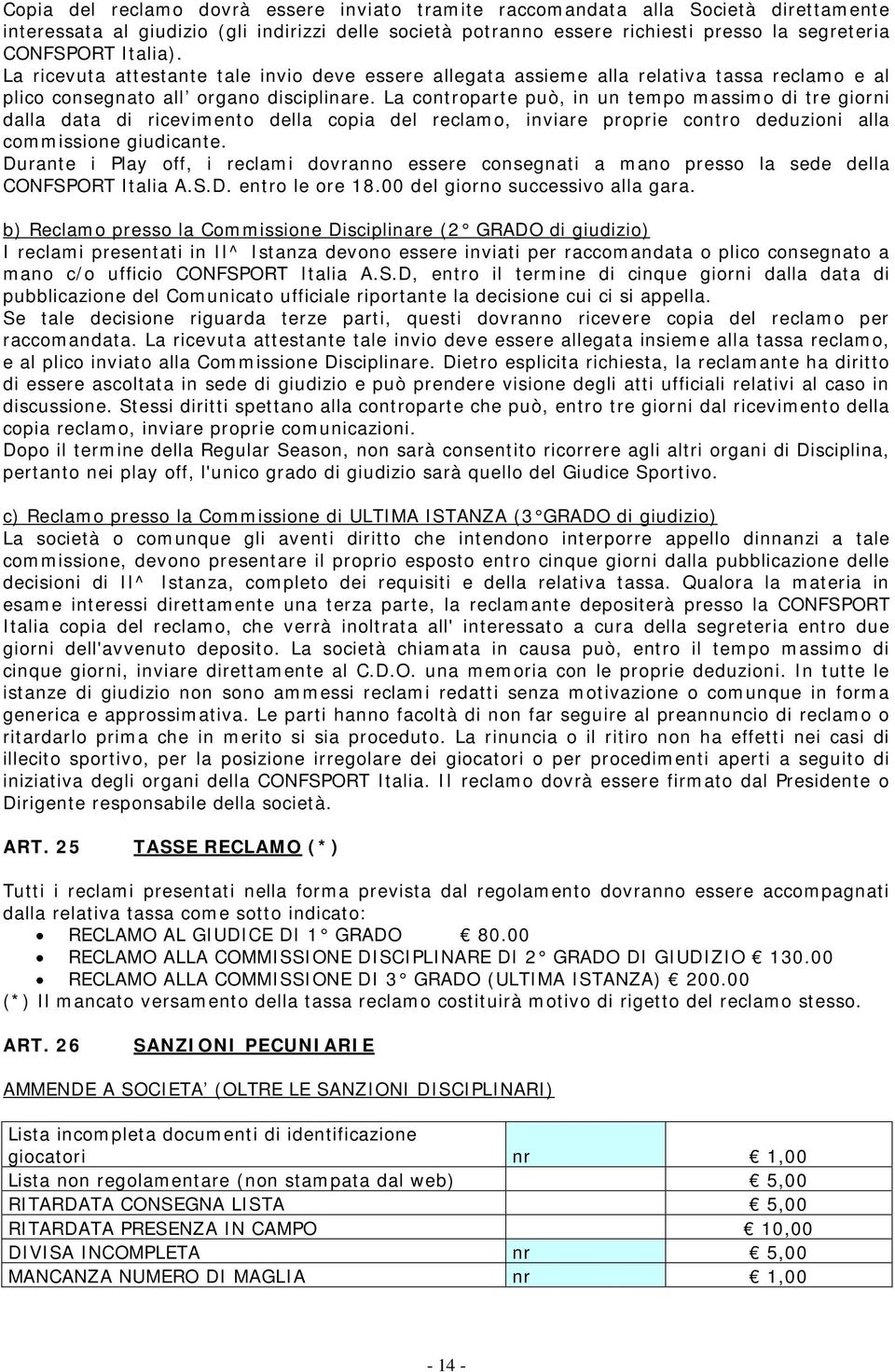 La controparte può, in un tempo massimo di tre giorni dalla data di ricevimento della copia del reclamo, inviare proprie contro deduzioni alla commissione giudicante.