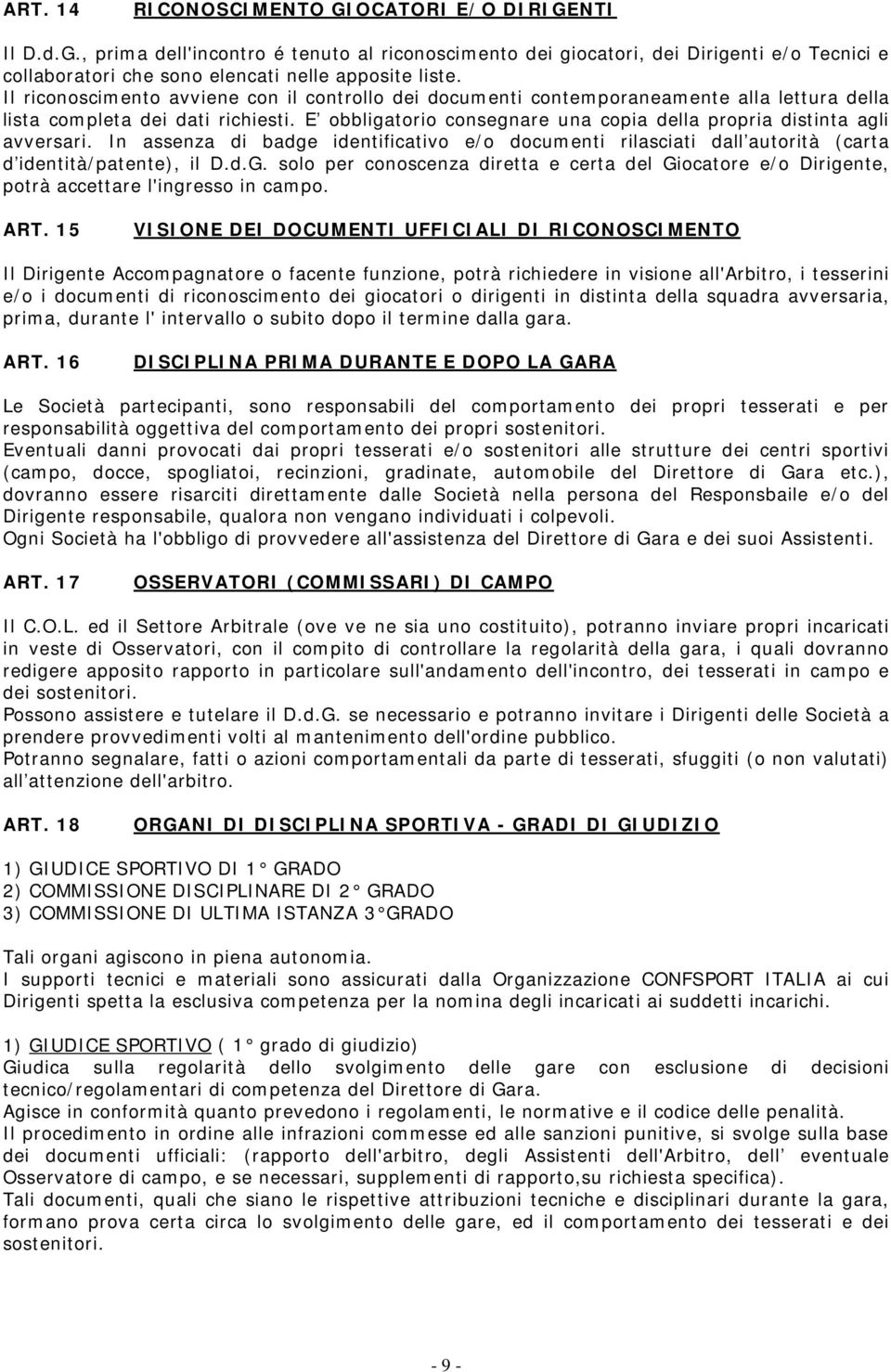 E obbligatorio consegnare una copia della propria distinta agli avversari. In assenza di badge identificativo e/o documenti rilasciati dall autorità (carta d identità/patente), il D.d.G.