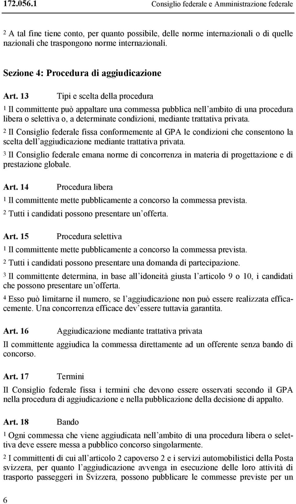 13 Tipi e scelta della procedura 1 Il committente può appaltare una commessa pubblica nell ambito di una procedura libera o selettiva o, a determinate condizioni, mediante trattativa privata.