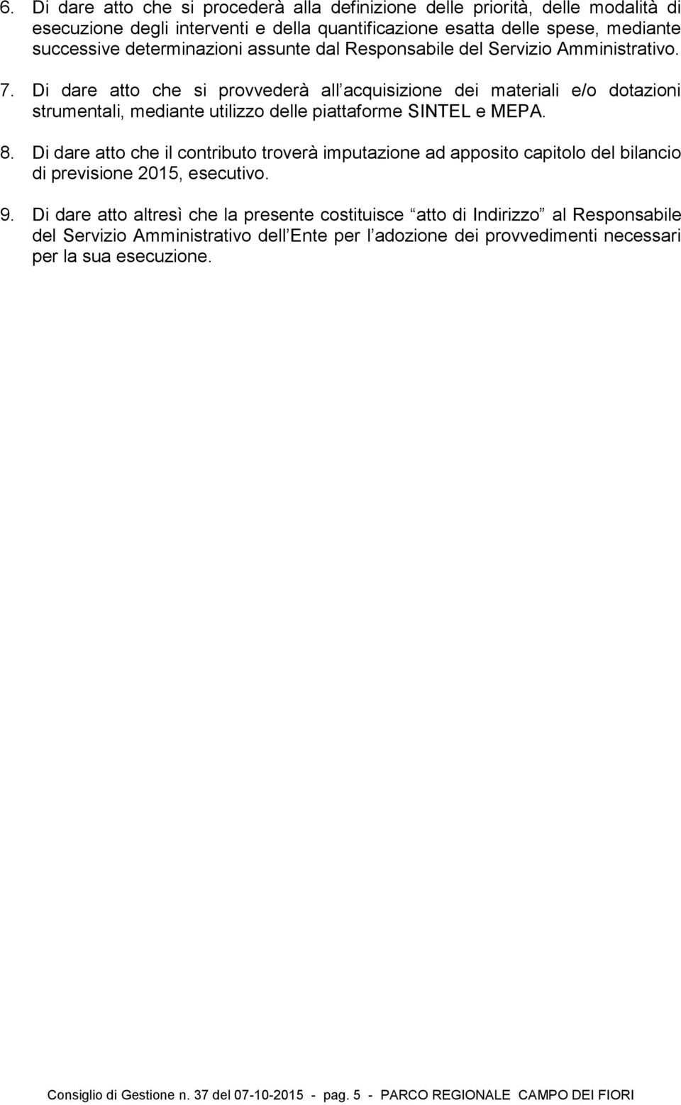 8. Di dare atto che il contributo troverà imputazione ad apposito capitolo del bilancio di previsione 2015, esecutivo. 9.