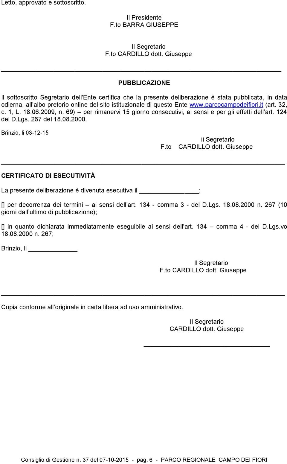 www.parcocampodeifiori.it (art. 32, c. 1, L. 18.06.2009, n. 69) per rimanervi 15 giorno consecutivi, ai sensi e per gli effetti dell art. 124 del D.Lgs. 267 del 18.08.2000. Brinzio, li 03-12-15 F.