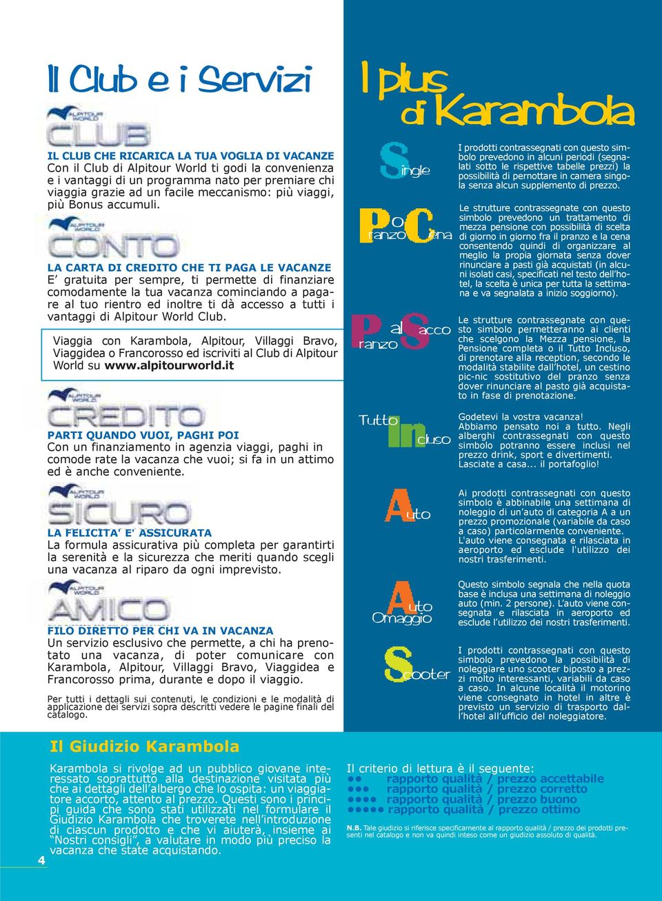 LA CARTA DI CREDITO CHE TI PAGA LE VACANZE E gratuita per sempre, ti permette di finanziare comodamente la tua vacanza cominciando a pagare al tuo rientro ed inoltre ti dà accesso a tutti i vantaggi