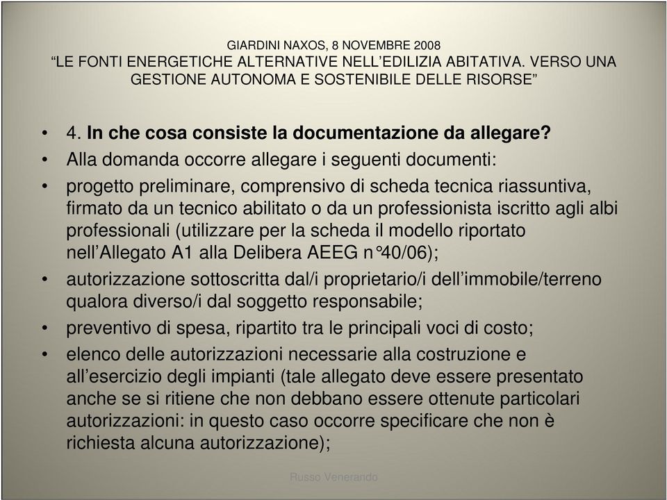 professionali (utilizzare per la scheda il modello riportato nell Allegato A1 alla Delibera AEEG n 40/06); autorizzazione sottoscritta dal/i proprietario/i dell immobile/terreno qualora diverso/i dal