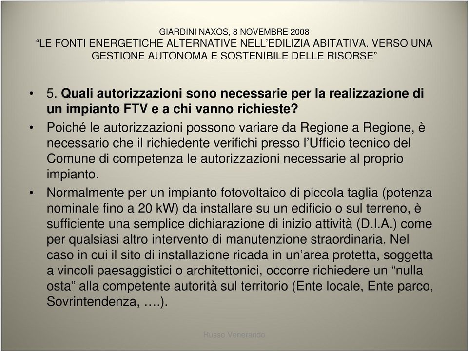 Poiché le autorizzazioni possono variare da Regione a Regione, è necessario che il richiedente verifichi presso l Ufficio tecnico del Comune di competenza le autorizzazioni necessarie al proprio